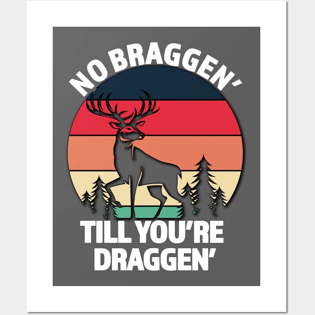 No Braggen Till You're Draggen - Great Hunter Gift - White Lettering & Multi Color Design Wall Art by RKP'sTees